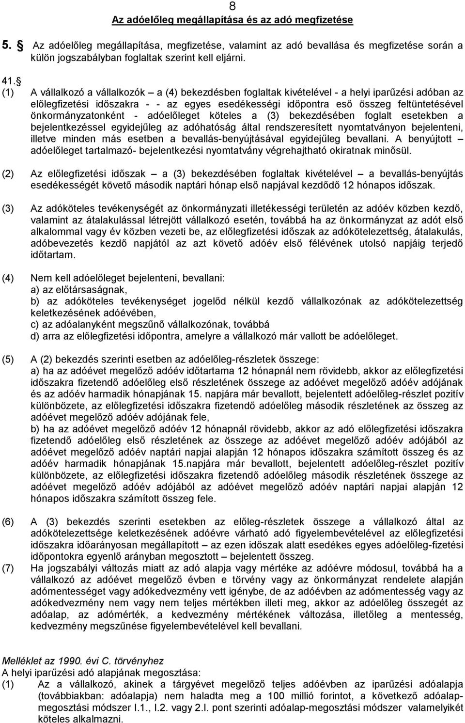 önkormányzatonként - adóelőleget köteles a (3) bekezdésében foglalt esetekben a bejelentkezéssel egyidejűleg az adóhatóság által rendszeresített nyomtatványon bejelenteni, illetve minden más esetben