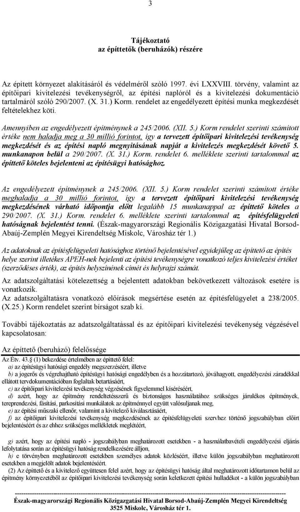 rendelet az engedélyezett építési munka megkezdését feltételekhez köti. Amennyiben az engedélyezett építménynek a 245/2006. (XII. 5.