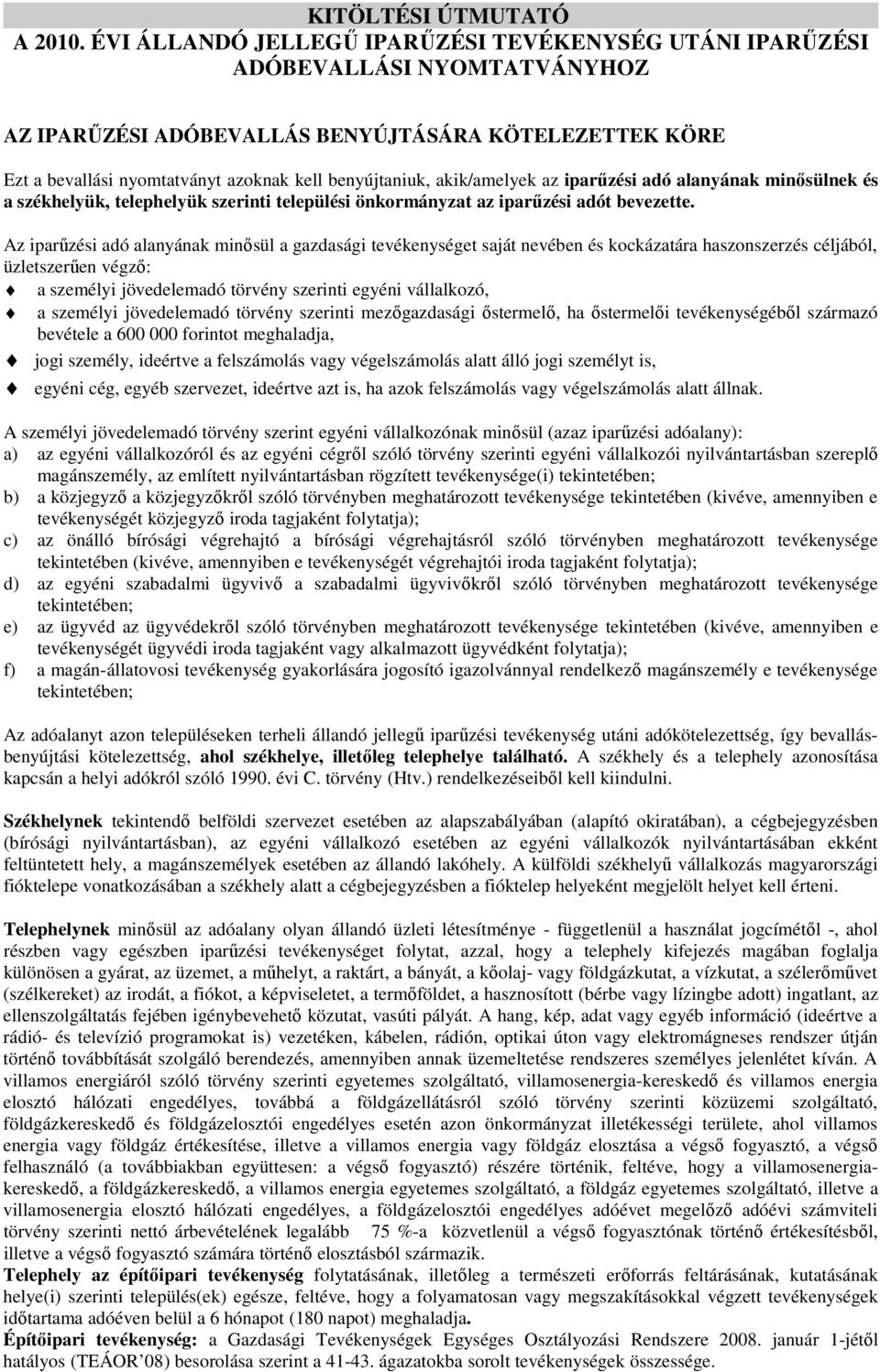 akik/amelyek az iparőzési adó alanyának minısülnek és a székhelyük, telephelyük szerinti települési önkormányzat az iparőzési adót bevezette.