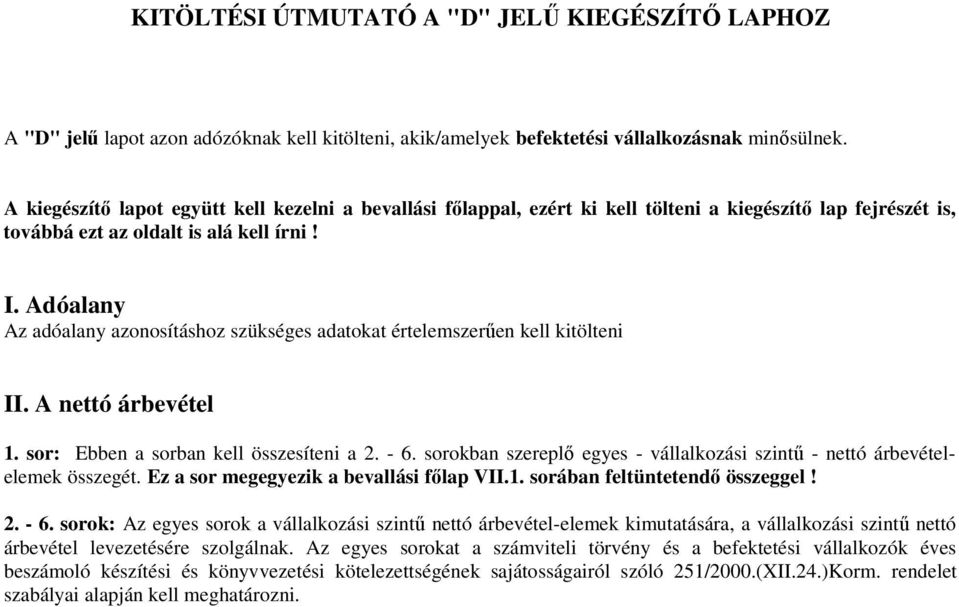 Adóalany Az adóalany azonosításhoz szükséges adatokat értelemszerően kell kitölteni II. A nettó árbevétel 1. sor: Ebben a sorban kell összesíteni a 2. - 6.