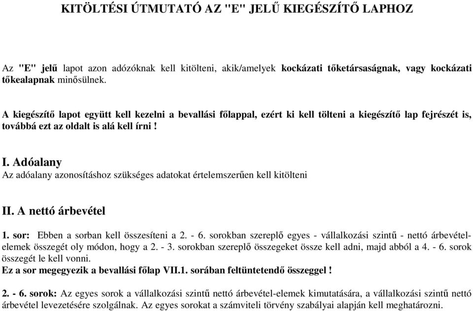 Adóalany Az adóalany azonosításhoz szükséges adatokat értelemszerően kell kitölteni II. A nettó árbevétel 1. sor: Ebben a sorban kell összesíteni a 2. - 6.