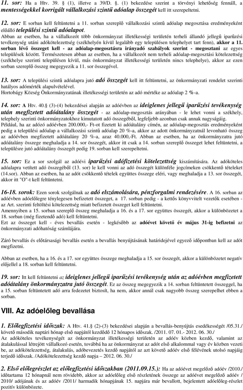 Abban az esetben, ha a vállalkozót több önkormányzat illetékességi területén terheli állandó jellegő iparőzési tevékenység utáni adókötelezettség (székhelyén kívül legalább egy településen