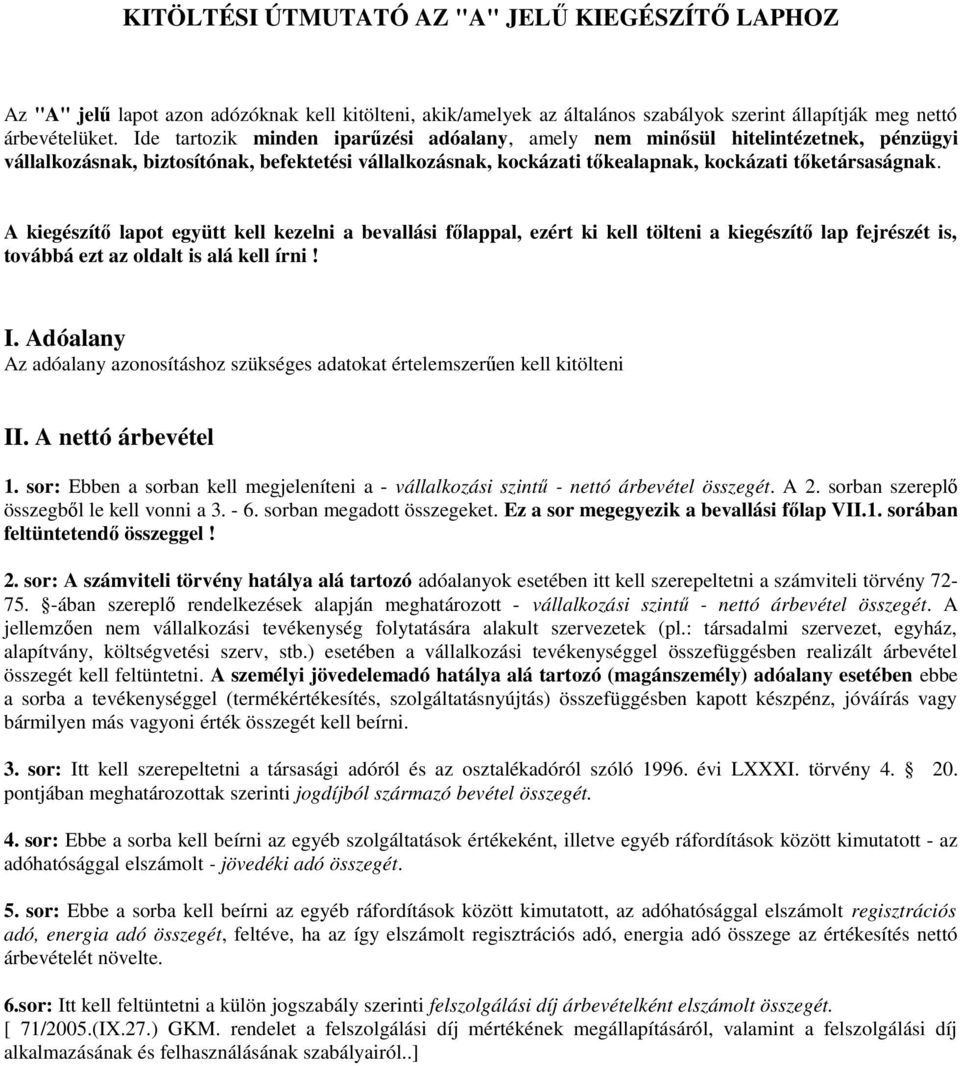 A kiegészítı lapot együtt kell kezelni a bevallási fılappal, ezért ki kell tölteni a kiegészítı lap fejrészét is, továbbá ezt az oldalt is alá kell írni! I.