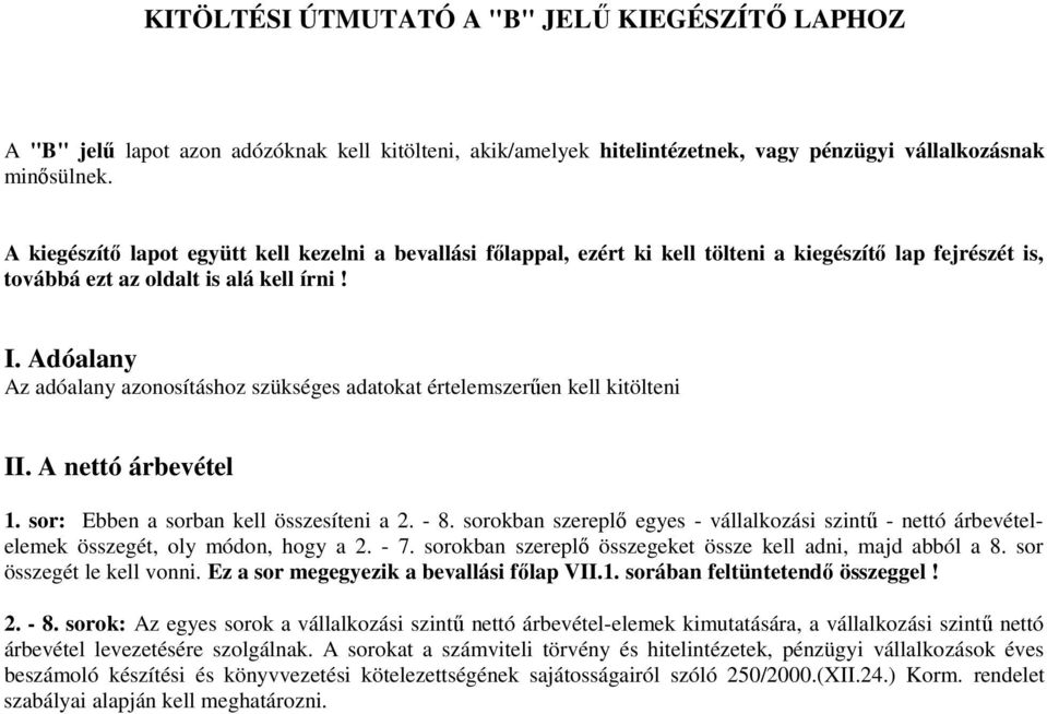 Adóalany Az adóalany azonosításhoz szükséges adatokat értelemszerően kell kitölteni II. A nettó árbevétel 1. sor: Ebben a sorban kell összesíteni a 2. - 8.