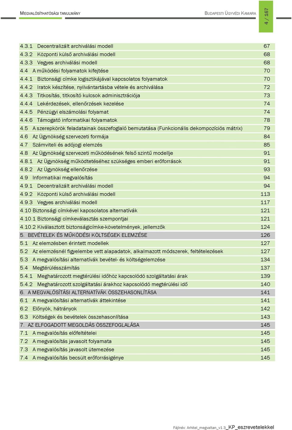 4.6 Támogató informatikai folyamatok 78 4.5 A szerepkörök feladatainak összefoglaló bemutatása (Funkcionális dekompozíciós mátrix) 79 4.6 Az Ügynökség szervezeti formája 84 4.