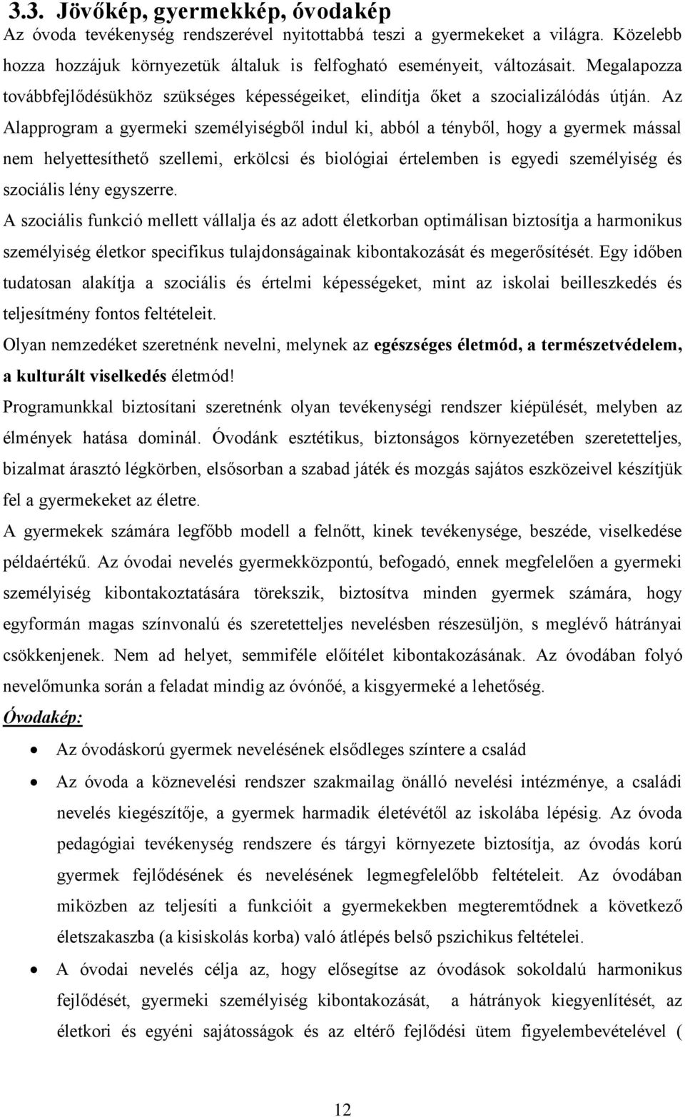 Az Alapprogram a gyermeki személyiségből indul ki, abból a tényből, hogy a gyermek mással nem helyettesíthető szellemi, erkölcsi és biológiai értelemben is egyedi személyiség és szociális lény