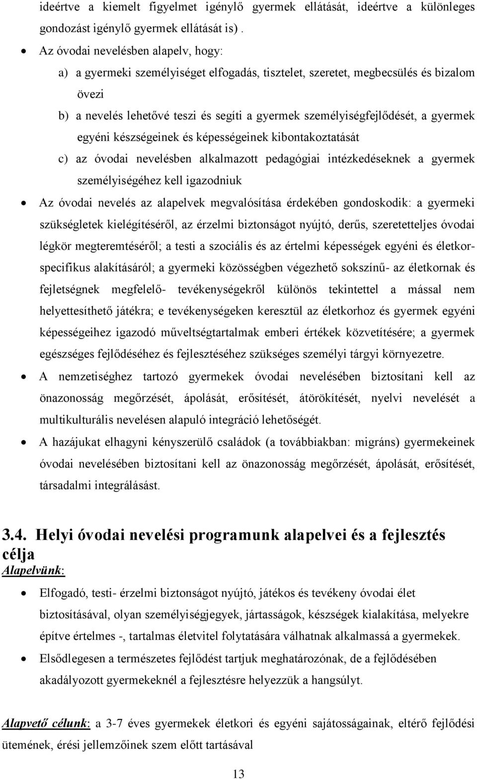 gyermek egyéni készségeinek és képességeinek kibontakoztatását c) az óvodai nevelésben alkalmazott pedagógiai intézkedéseknek a gyermek személyiségéhez kell igazodniuk Az óvodai nevelés az alapelvek