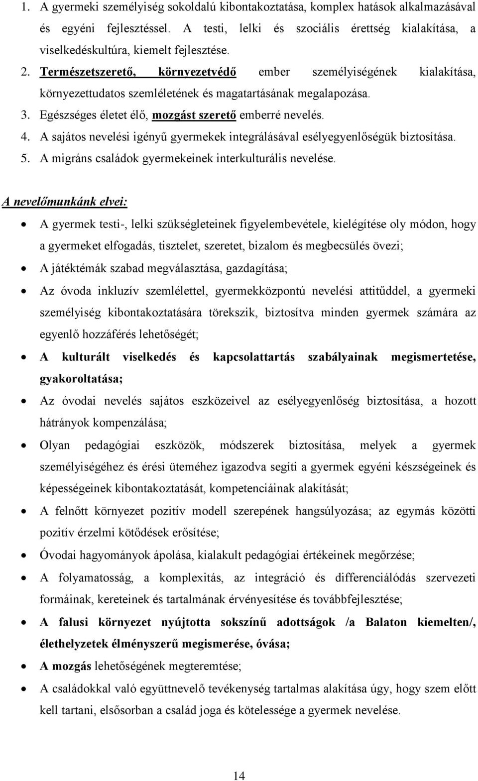 Természetszerető, környezetvédő ember személyiségének kialakítása, környezettudatos szemléletének és magatartásának megalapozása. 3. Egészséges életet élő, mozgást szerető emberré nevelés. 4.