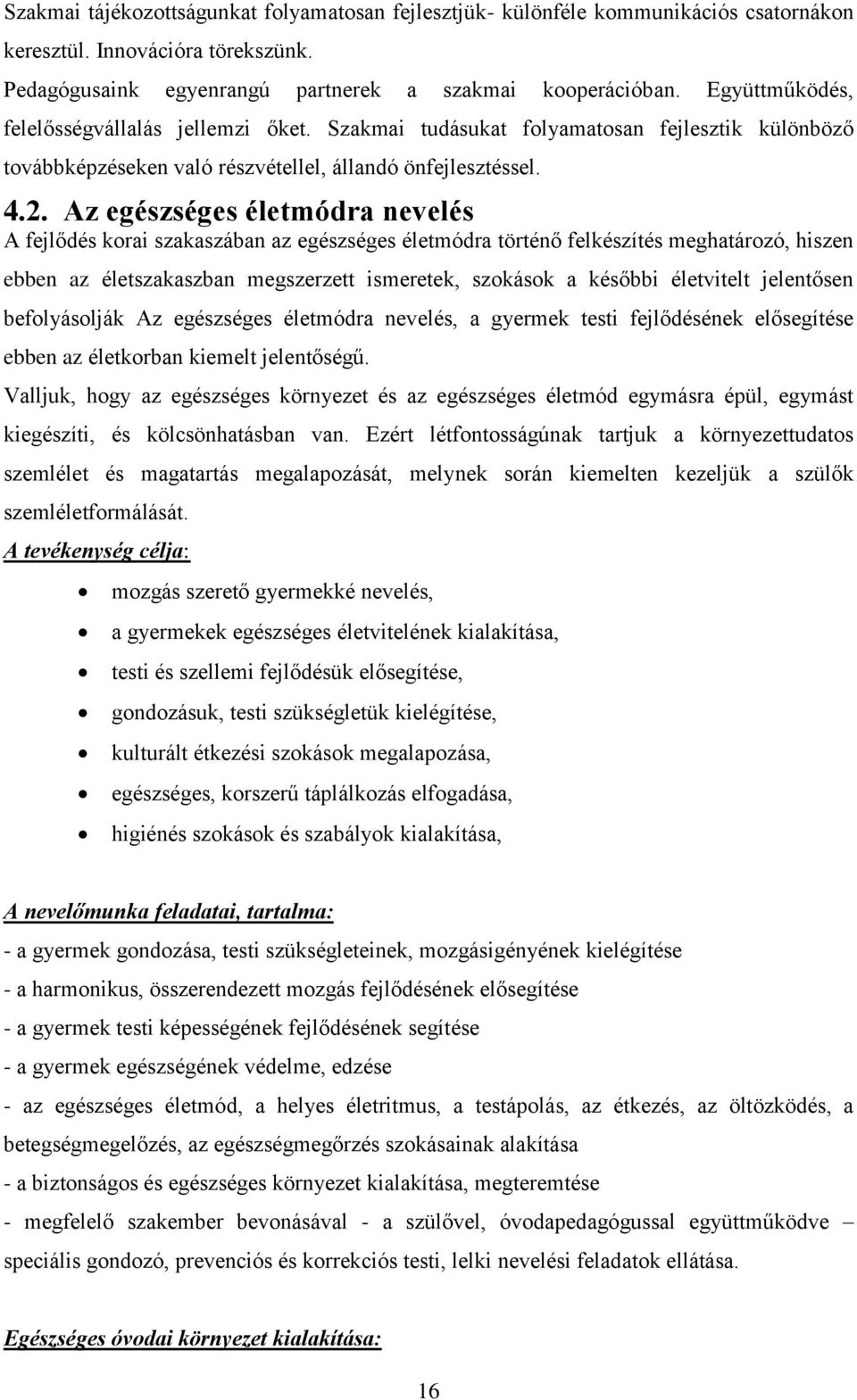 Az egészséges életmódra nevelés A fejlődés korai szakaszában az egészséges életmódra történő felkészítés meghatározó, hiszen ebben az életszakaszban megszerzett ismeretek, szokások a későbbi