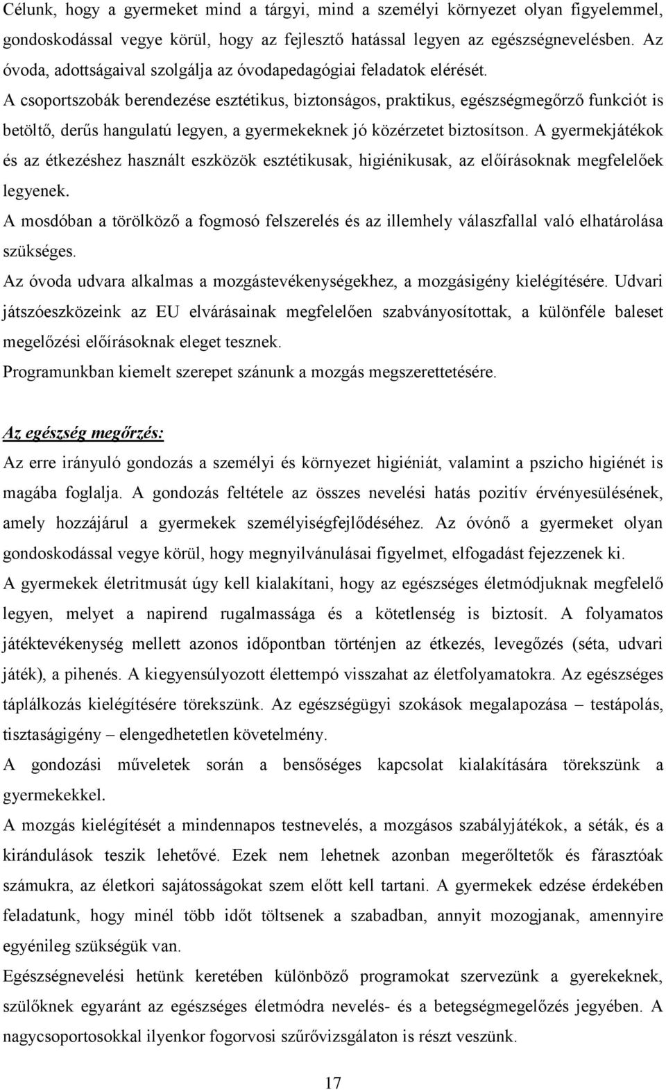 A csoportszobák berendezése esztétikus, biztonságos, praktikus, egészségmegőrző funkciót is betöltő, derűs hangulatú legyen, a gyermekeknek jó közérzetet biztosítson.