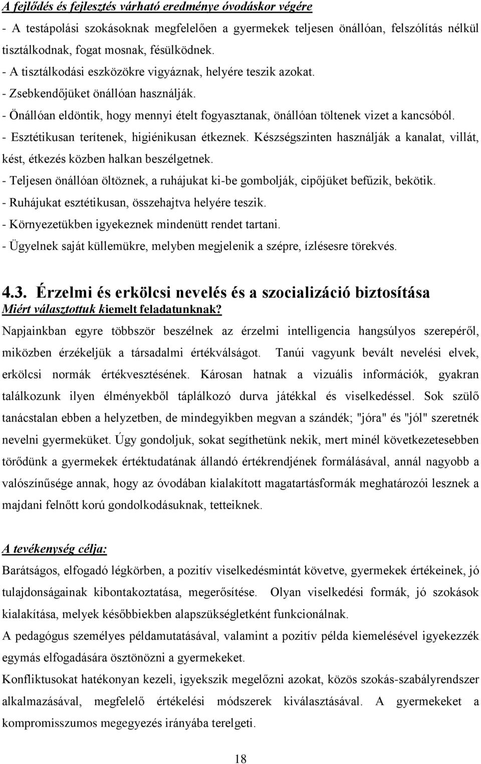 - Esztétikusan terítenek, higiénikusan étkeznek. Készségszinten használják a kanalat, villát, kést, étkezés közben halkan beszélgetnek.