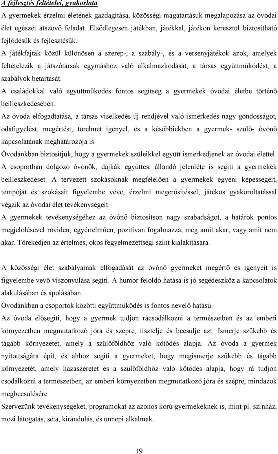 A játékfajták közül különösen a szerep-, a szabály-, és a versenyjátékok azok, amelyek feltételezik a játszótársak egymáshoz való alkalmazkodását, a társas együttműködést, a szabályok betartását.