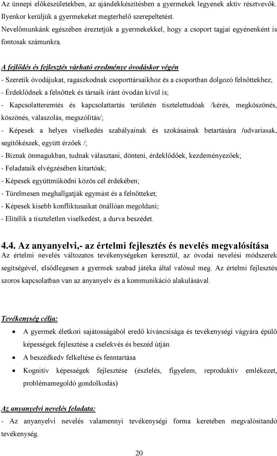 A fejlődés és fejlesztés várható eredménye óvodáskor végén - Szeretik óvodájukat, ragaszkodnak csoporttársaikhoz és a csoportban dolgozó felnőttekhez; - Érdeklődnek a felnőttek és társaik iránt