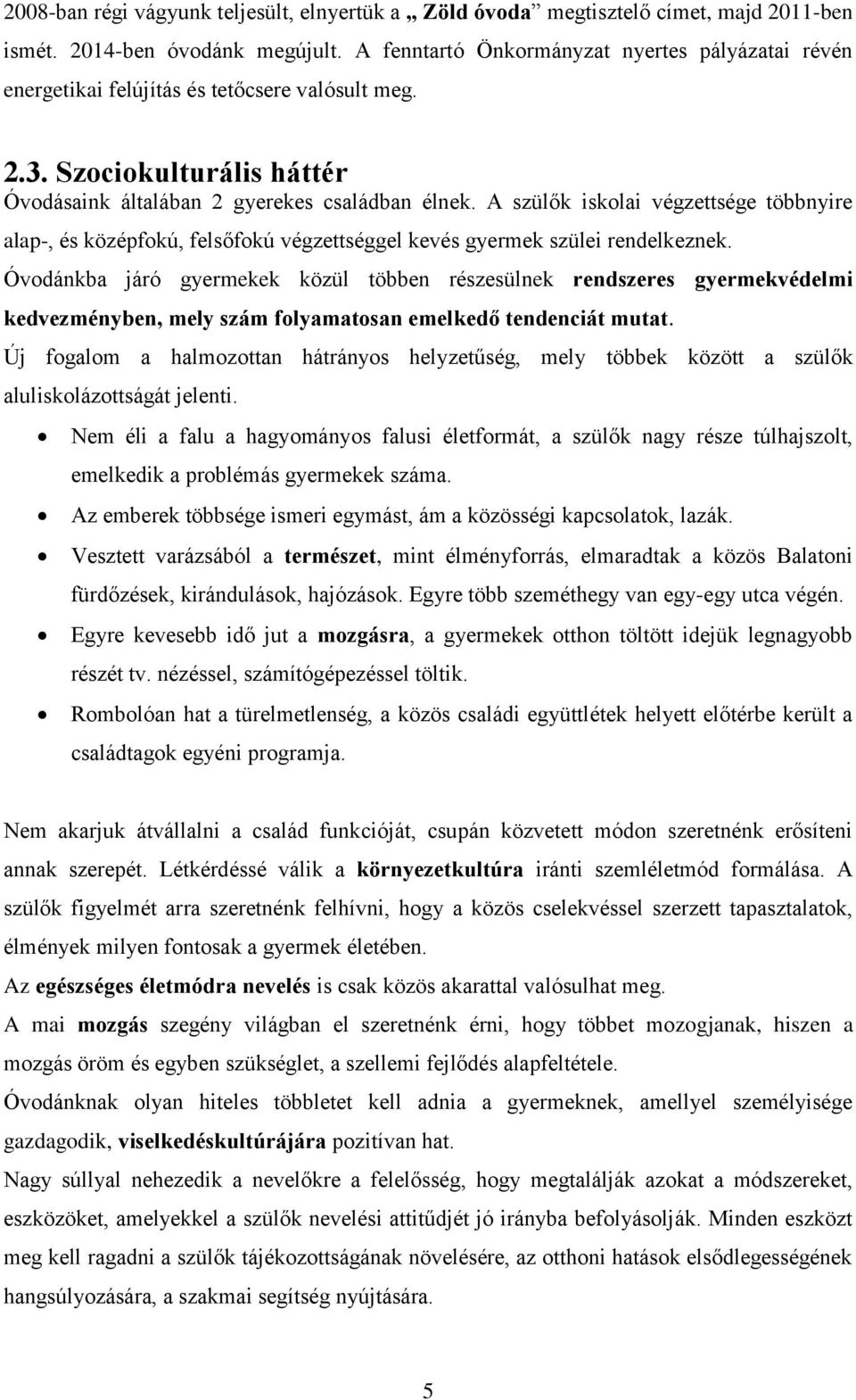 A szülők iskolai végzettsége többnyire alap-, és középfokú, felsőfokú végzettséggel kevés gyermek szülei rendelkeznek.