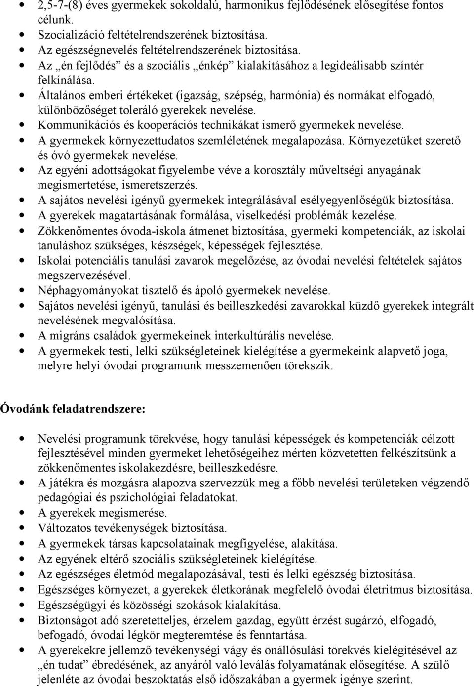 Általános emberi értékeket (igazság, szépség, harmónia) és normákat elfogadó, különbözőséget toleráló gyerekek nevelése. Kommunikációs és kooperációs technikákat ismerő gyermekek nevelése.