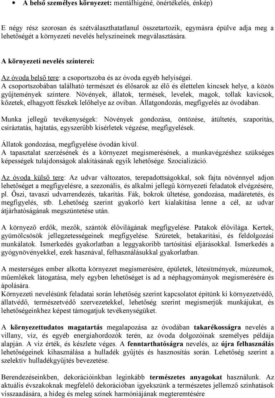 A csoportszobában található természet és élősarok az élő és élettelen kincsek helye, a közös gyűjtemények színtere.