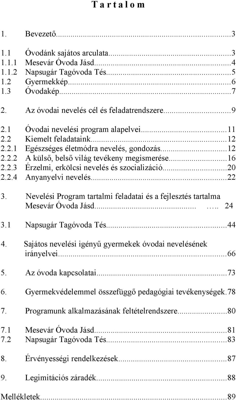 ..16 2.2.3 Érzelmi, erkölcsi nevelés és szocializáció...20 2.2.4 Anyanyelvi nevelés...22 3. Nevelési Program tartalmi feladatai és a fejlesztés tartalma Mesevár Óvoda Jásd..... 24 3.