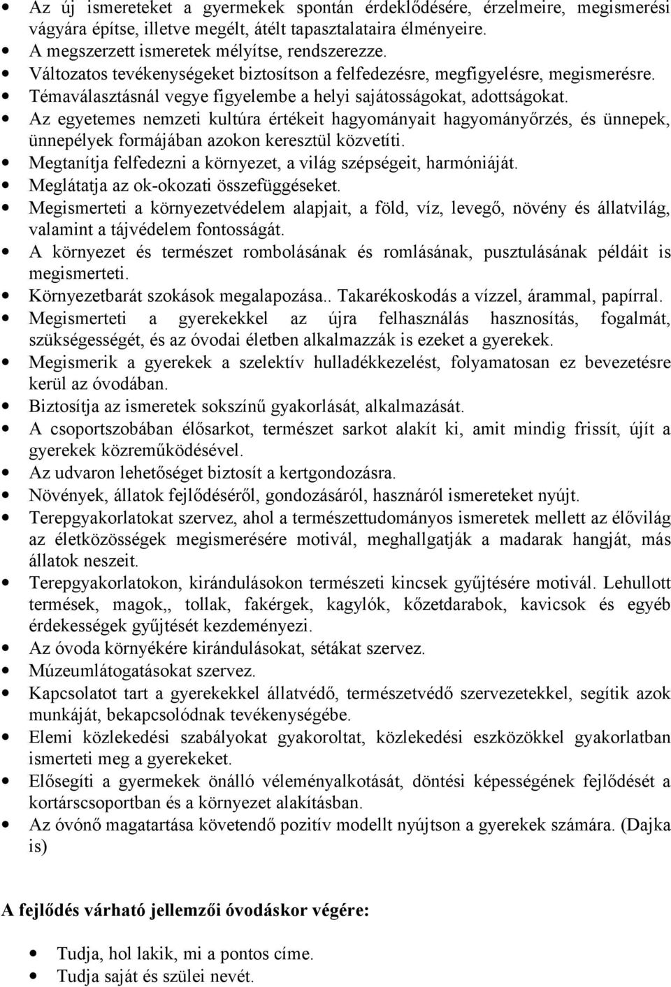 Az egyetemes nemzeti kultúra értékeit hagyományait hagyományőrzés, és ünnepek, ünnepélyek formájában azokon keresztül közvetíti. Megtanítja felfedezni a környezet, a világ szépségeit, harmóniáját.