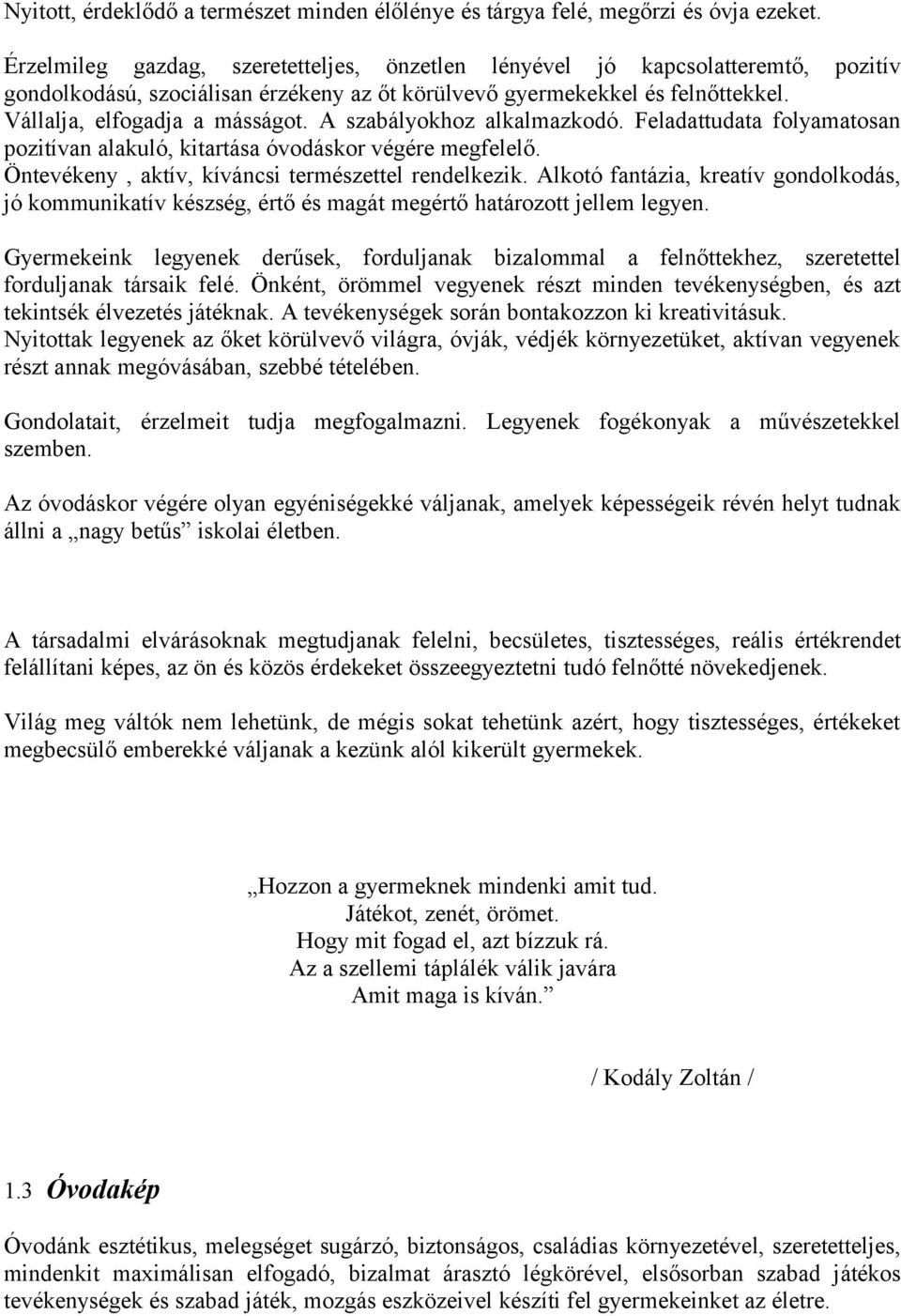 A szabályokhoz alkalmazkodó. Feladattudata folyamatosan pozitívan alakuló, kitartása óvodáskor végére megfelelő. Öntevékeny, aktív, kíváncsi természettel rendelkezik.