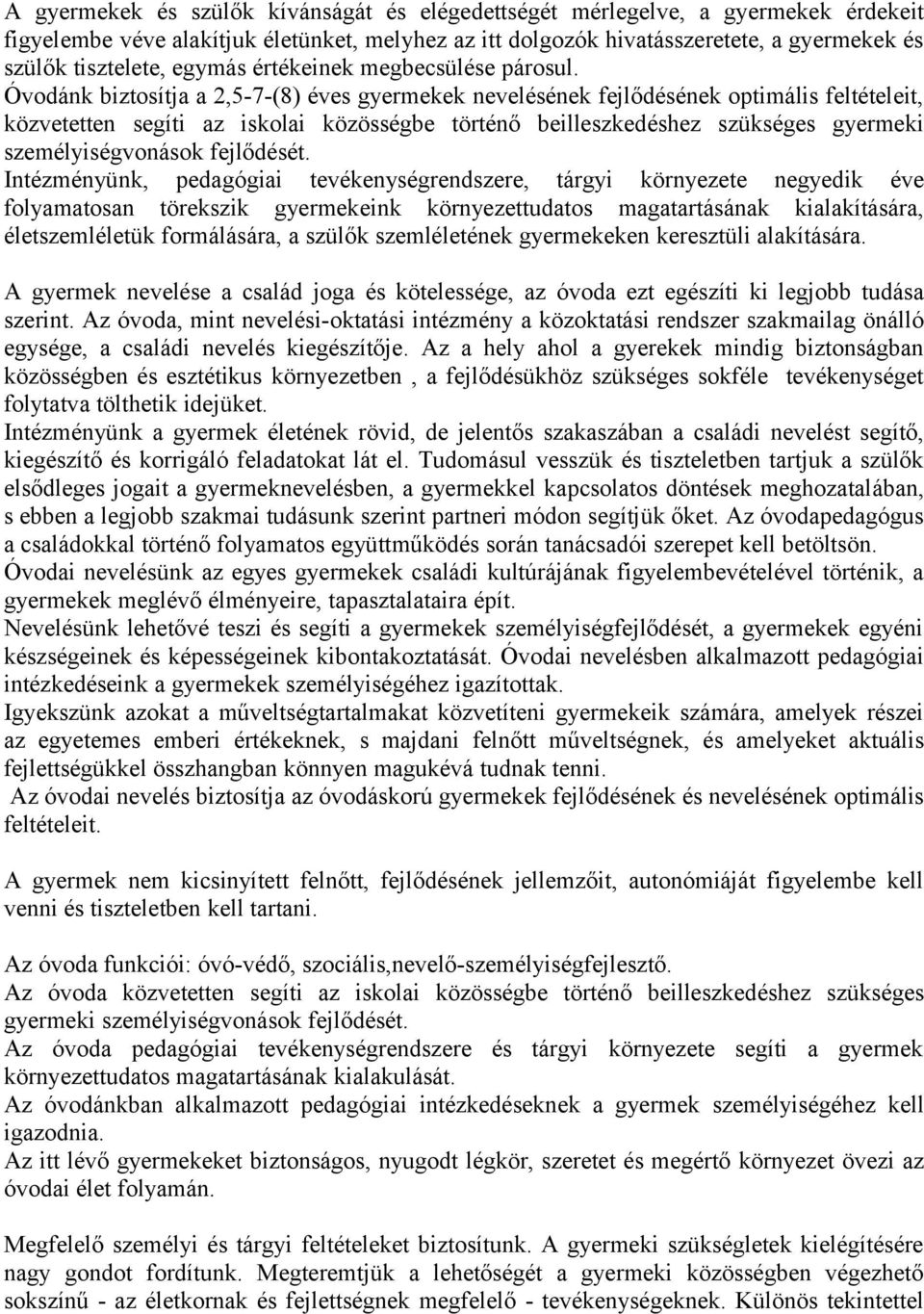 Óvodánk biztosítja a 2,5-7-(8) éves gyermekek nevelésének fejlődésének optimális feltételeit, közvetetten segíti az iskolai közösségbe történő beilleszkedéshez szükséges gyermeki személyiségvonások