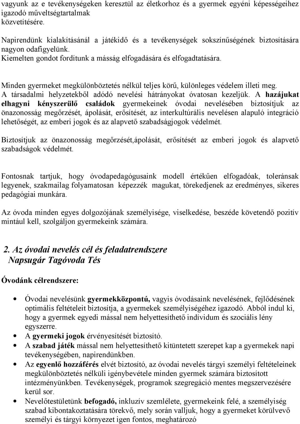 Minden gyermeket megkülönböztetés nélkül teljes körű, különleges védelem illeti meg. A társadalmi helyzetekből adódó nevelési hátrányokat óvatosan kezeljük.