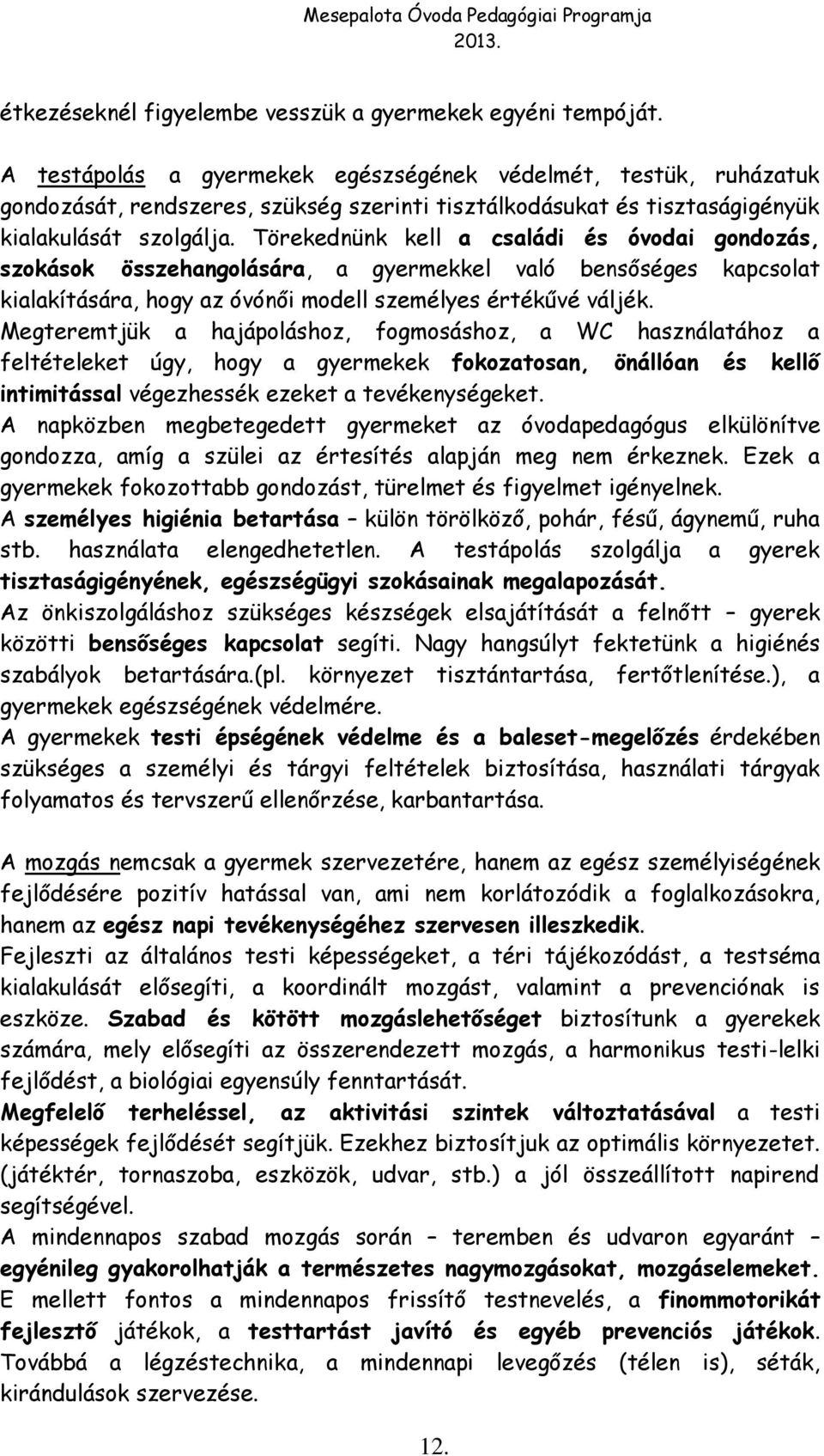 Törekednünk kell a családi és óvodai gondozás, szokások összehangolására, a gyermekkel való bensőséges kapcsolat kialakítására, hogy az óvónői modell személyes értékűvé váljék.