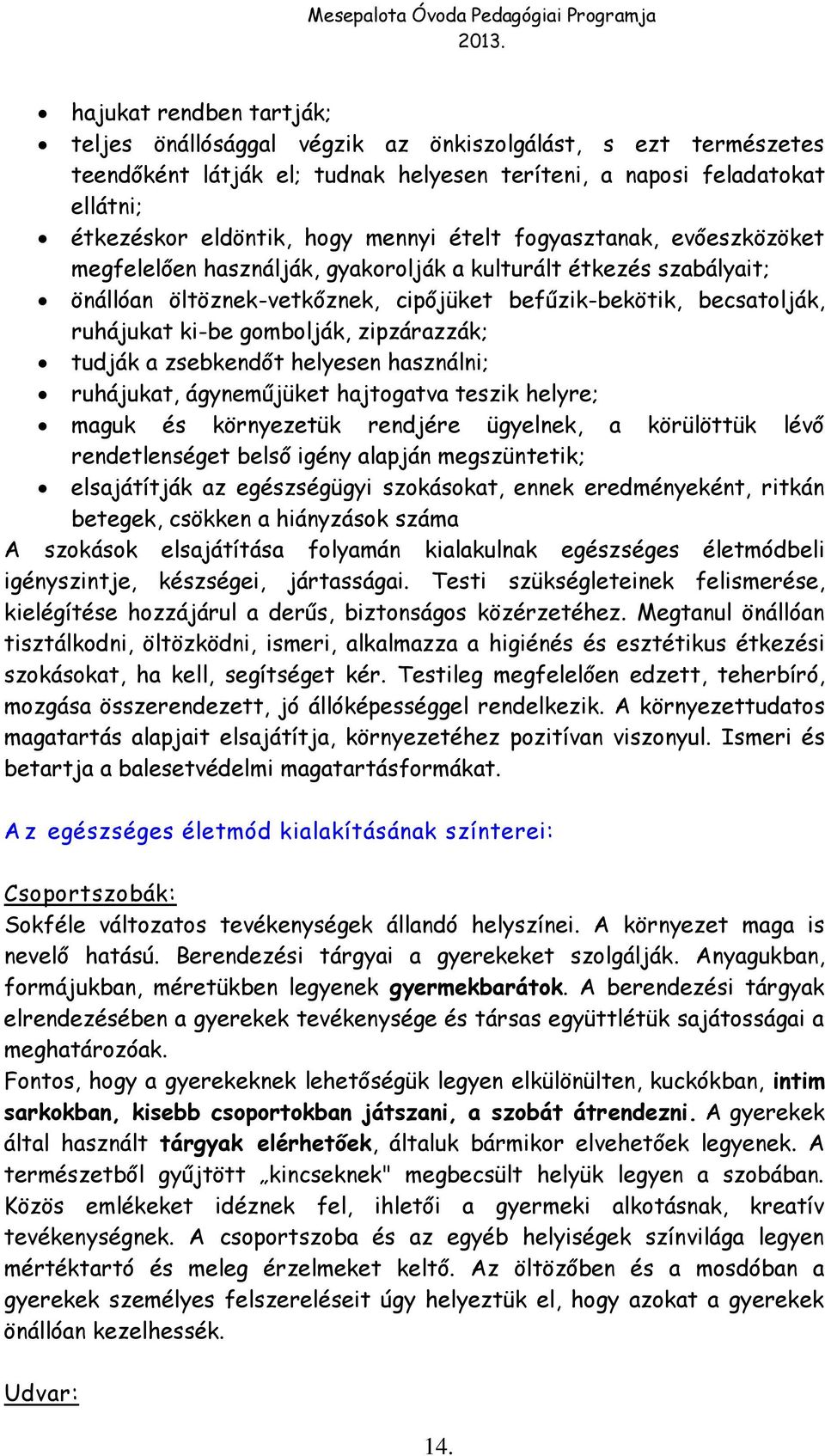 ételt fogyasztanak, evőeszközöket megfelelően használják, gyakorolják a kulturált étkezés szabályait; önállóan öltöznek-vetkőznek, cipőjüket befűzik-bekötik, becsatolják, ruhájukat ki-be gombolják,