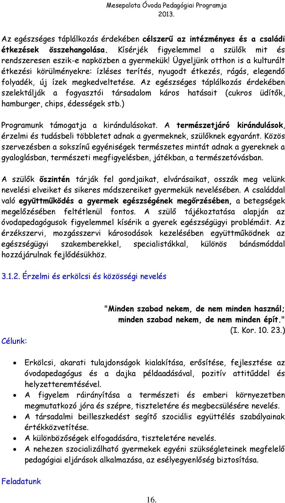 Ügyeljünk otthon is a kulturált étkezési körülményekre: ízléses terítés, nyugodt étkezés, rágás, elegendő folyadék, új ízek megkedveltetése.