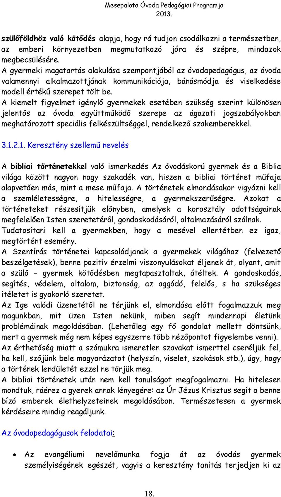 A kiemelt figyelmet igénylő gyermekek esetében szükség szerint különösen jelentős az óvoda együttműködő szerepe az ágazati jogszabályokban meghatározott speciális felkészültséggel, rendelkező