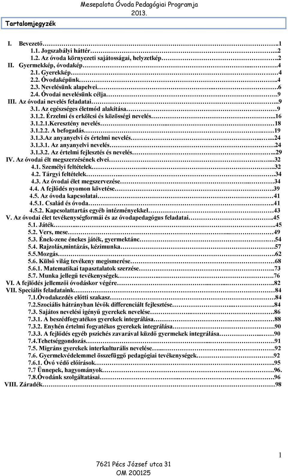 ..16 3.1.2.1.Keresztény nevelés... 18 3.1.2.2. A befogadás. 19 3.1.3.Az anyanyelvi és értelmi nevelés......24 3.1.3.1. Az anyanyelvi nevelés.24 3.1.3.2. Az értelmi fejlesztés és nevelés...29 IV.