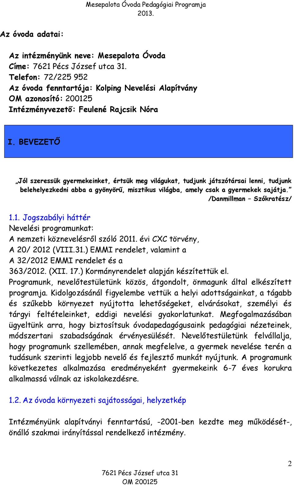 BEVEZETŐ Jól szeressük gyermekeinket, értsük meg világukat, tudjunk játszótársai lenni, tudjunk belehelyezkedni abba a gyönyörű, misztikus világba, amely csak a gyermekek sajátja.