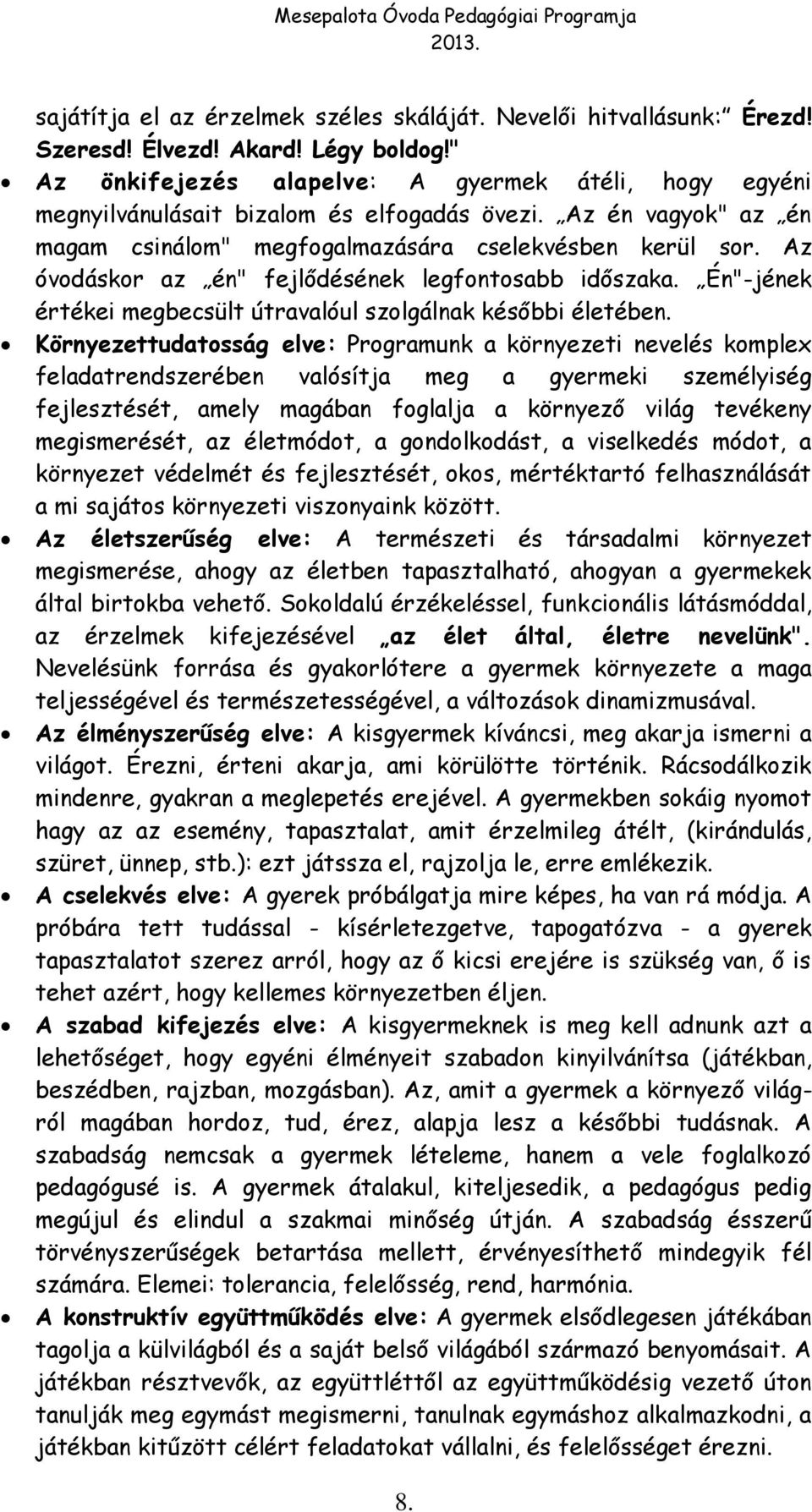 Az óvodáskor az én" fejlődésének legfontosabb időszaka. Én"-jének értékei megbecsült útravalóul szolgálnak későbbi életében.