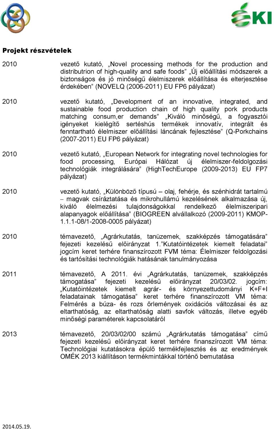 products matching consum,er demands Kiváló minőségű, a fogyasztói igényeket kielégítő sertéshús termékek innovatív, integrált és fenntartható élelmiszer előállítási láncának fejlesztése (Q-Porkchains