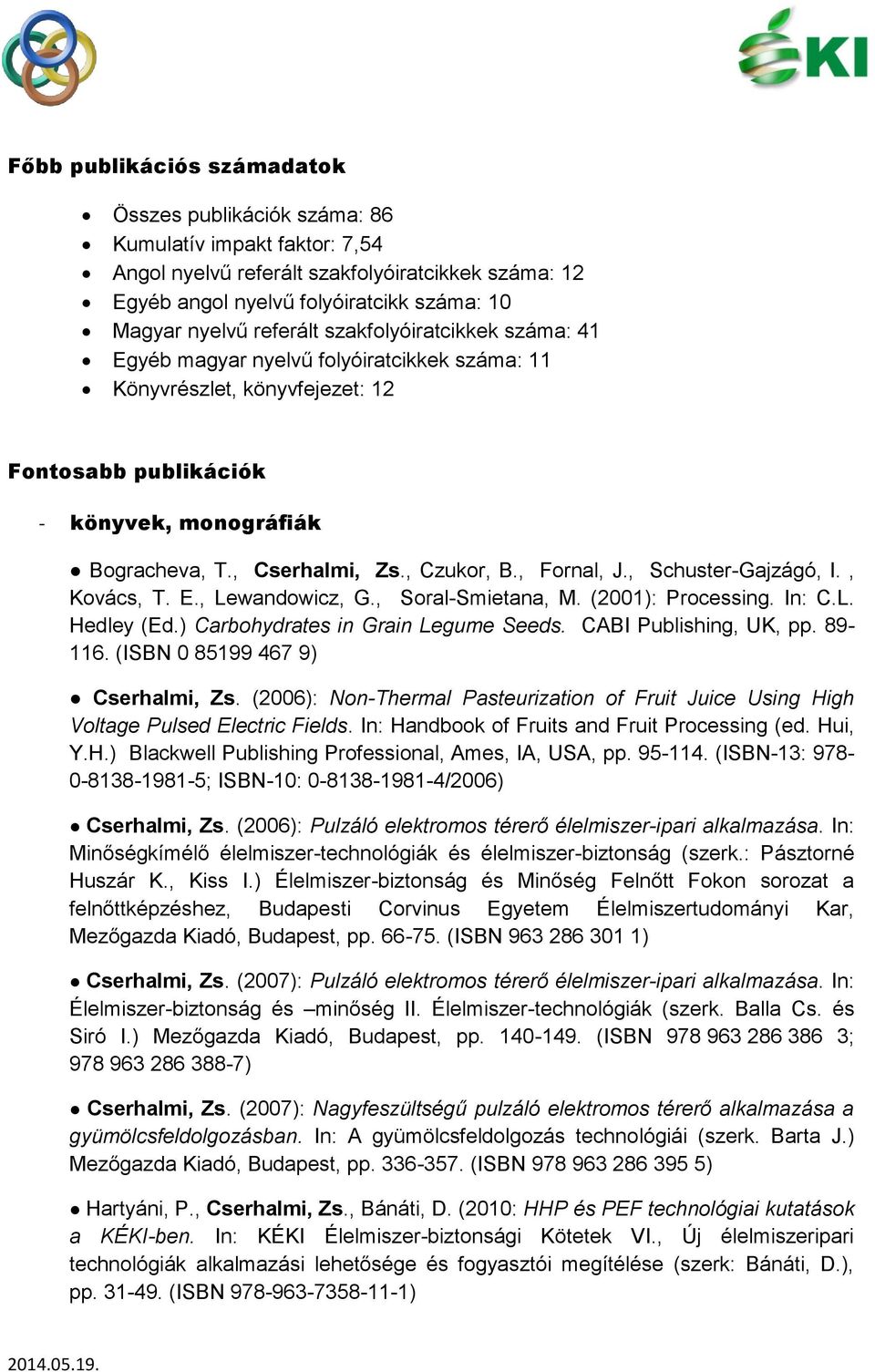 , Czukor, B., Fornal, J., Schuster-Gajzágó, I., Kovács, T. E., Lewandowicz, G., Soral-Smietana, M. (2001): Processing. In: C.L. Hedley (Ed.) Carbohydrates in Grain Legume Seeds.