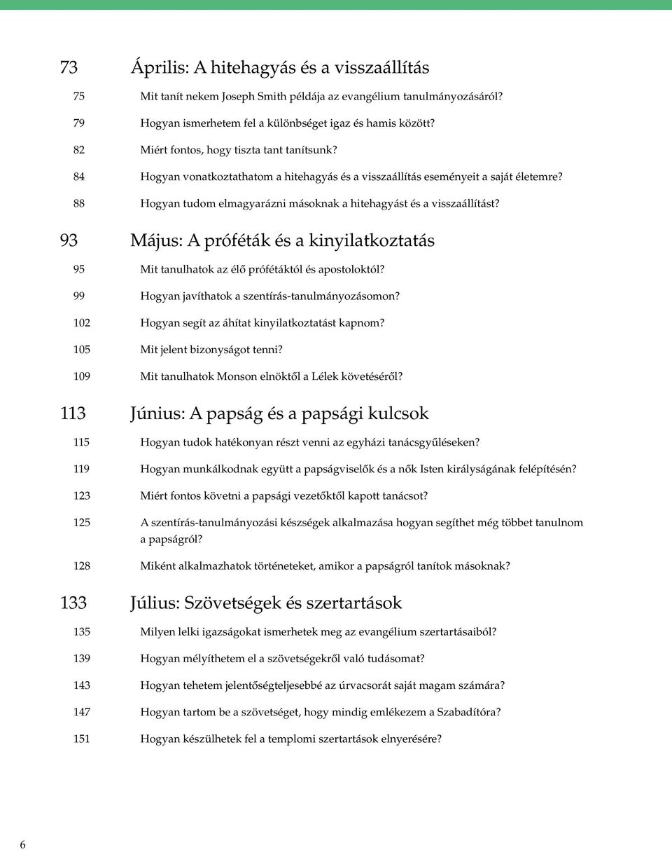 88 Hogyan tudom elmagyarázni másoknak a hitehagyást és a visszaállítást? 93 Május: A próféták és a kinyilatkoztatás 95 Mit tanulhatok az élő prófétáktól és apostoloktól?