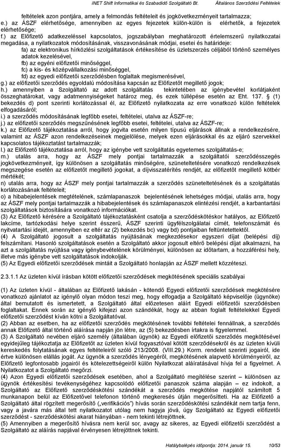 ) az Előfizető adatkezeléssel kapcsolatos, jogszabályban meghatározott értelemszerű nyilatkozatai megadása, a nyilatkozatok módosításának, visszavonásának módjai, esetei és határideje: fa) az