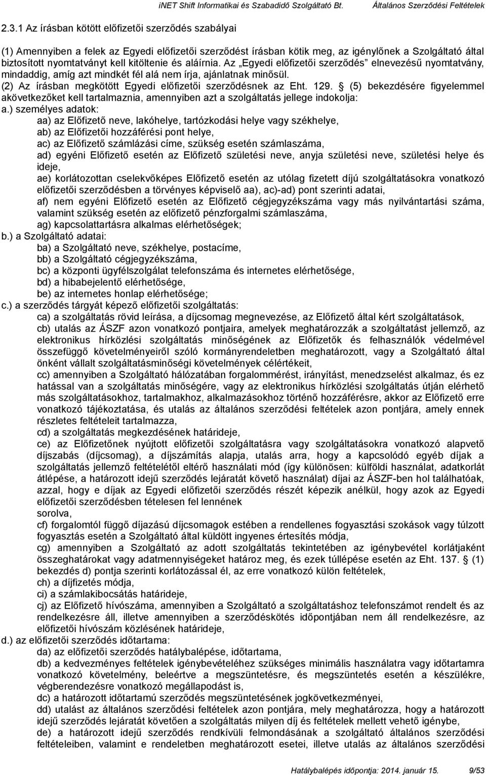 (2) Az írásban megkötött Egyedi előfizetői szerződésnek az Eht. 129. (5) bekezdésére figyelemmel akövetkezőket kell tartalmaznia, amennyiben azt a szolgáltatás jellege indokolja: a.