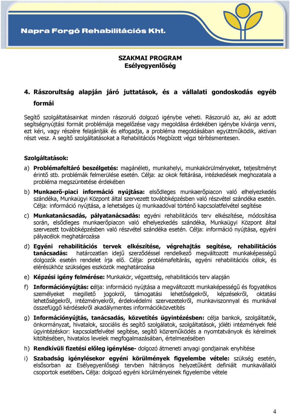 együttmőködik, aktívan részt vesz. A segítı szolgáltatásokat a Rehabilitációs Megbízott végzi térítésmentesen.