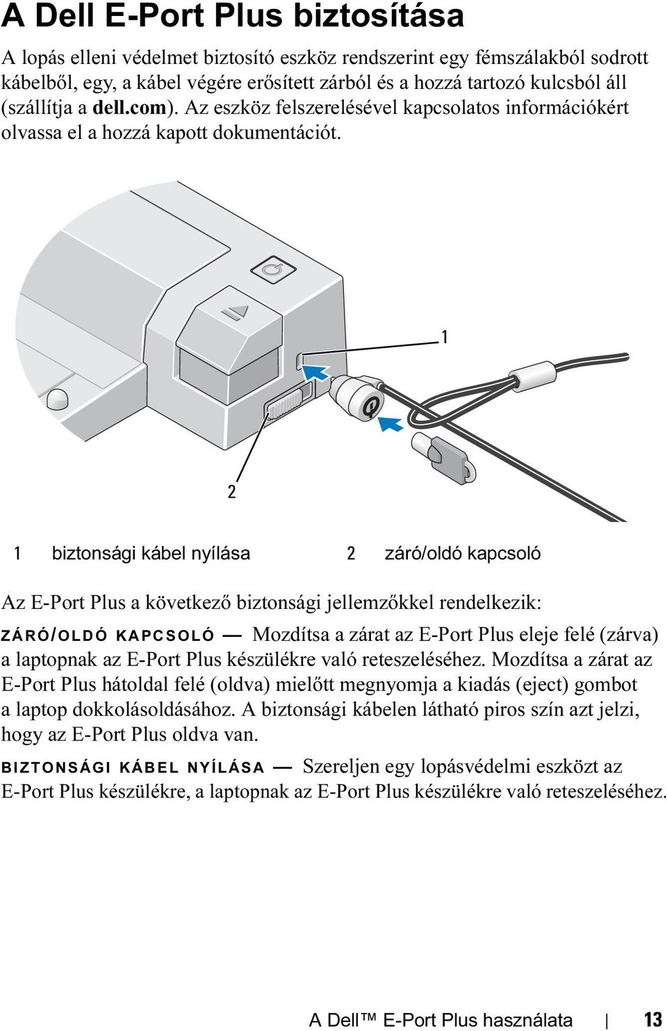 1 2 1 biztonsági kábel nyílása 2 záró/oldó kapcsoló Az E-Port Plus a következő biztonsági jellemzőkkel rendelkezik: ZÁRÓ/ OLDÓ KAPCSOLÓ Mozdítsa a zárat az E-Port Plus eleje felé (zárva) a laptopnak