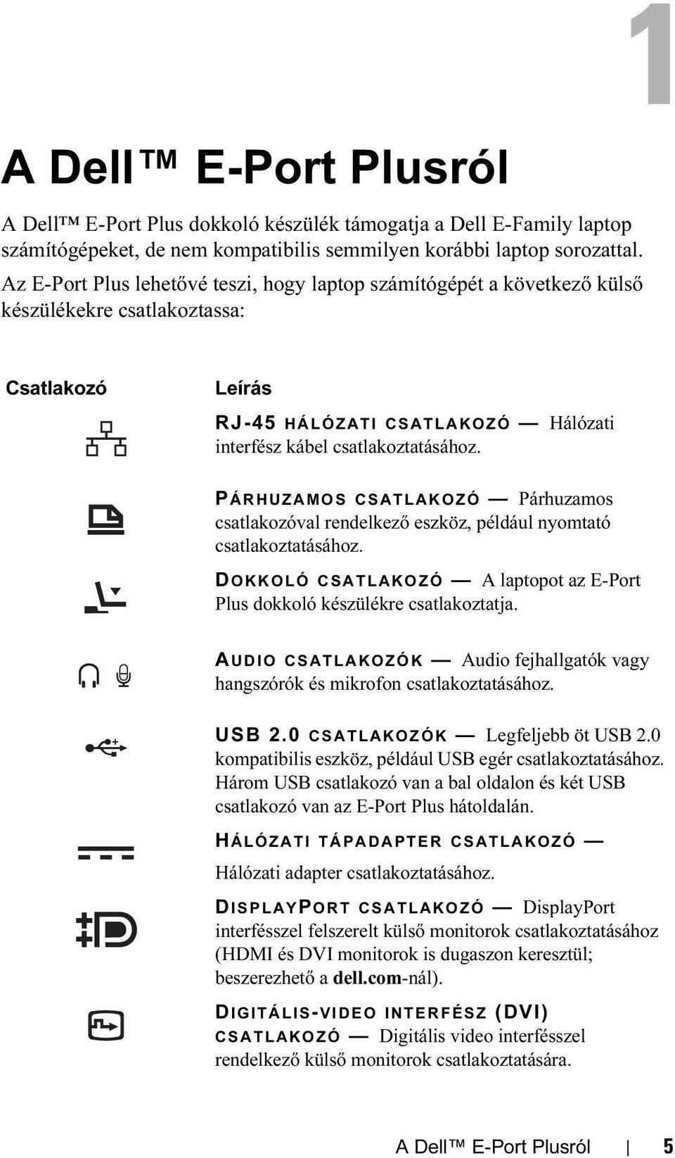 P ÁRHUZAMOS CSATLAKOZÓ Párhuzamos csatlakozóval rendelkező eszköz, például nyomtató csatlakoztatásához. D OKKOLÓ CSATLAKOZÓ A laptopot az E-Port Plus dokkoló készülékre csatlakoztatja.