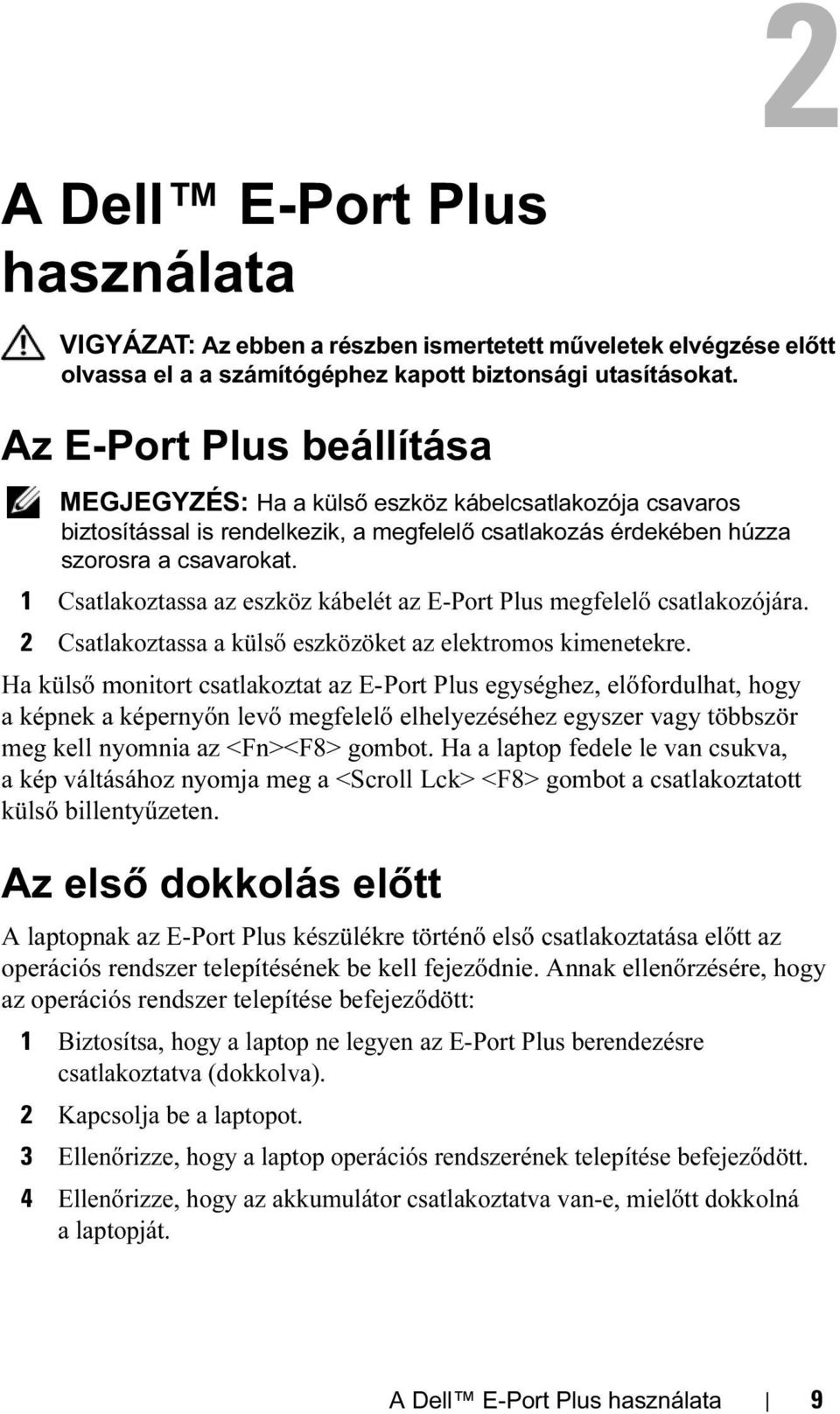 1 Csatlakoztassa az eszköz kábelét az E-Port Plus megfelelő csatlakozójára. 2 Csatlakoztassa a külső eszközöket az elektromos kimenetekre.