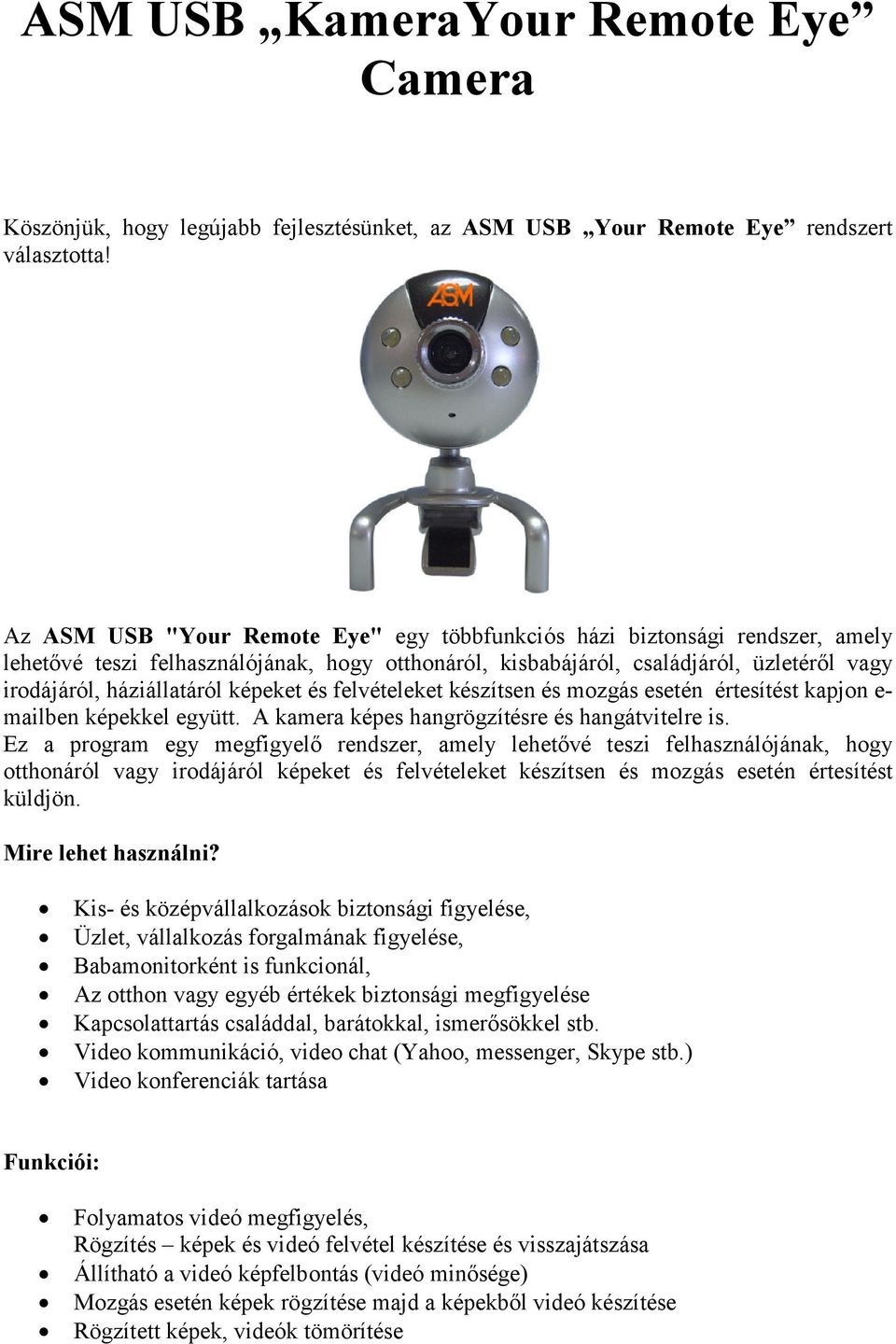 képeket és felvételeket készítsen és mozgás esetén értesítést kapjon e- mailben képekkel együtt. A kamera képes hangrögzítésre és hangátvitelre is.