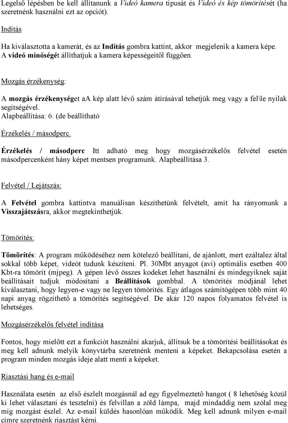 Mozgás érzékenység: A mozgás érzékenységet aa kép alatt lévő szám átírásával tehetjük meg vagy a fel\le nyilak segítségével. Alapbeállítása: 6. (de beállítható Érzékelés / másodperc.