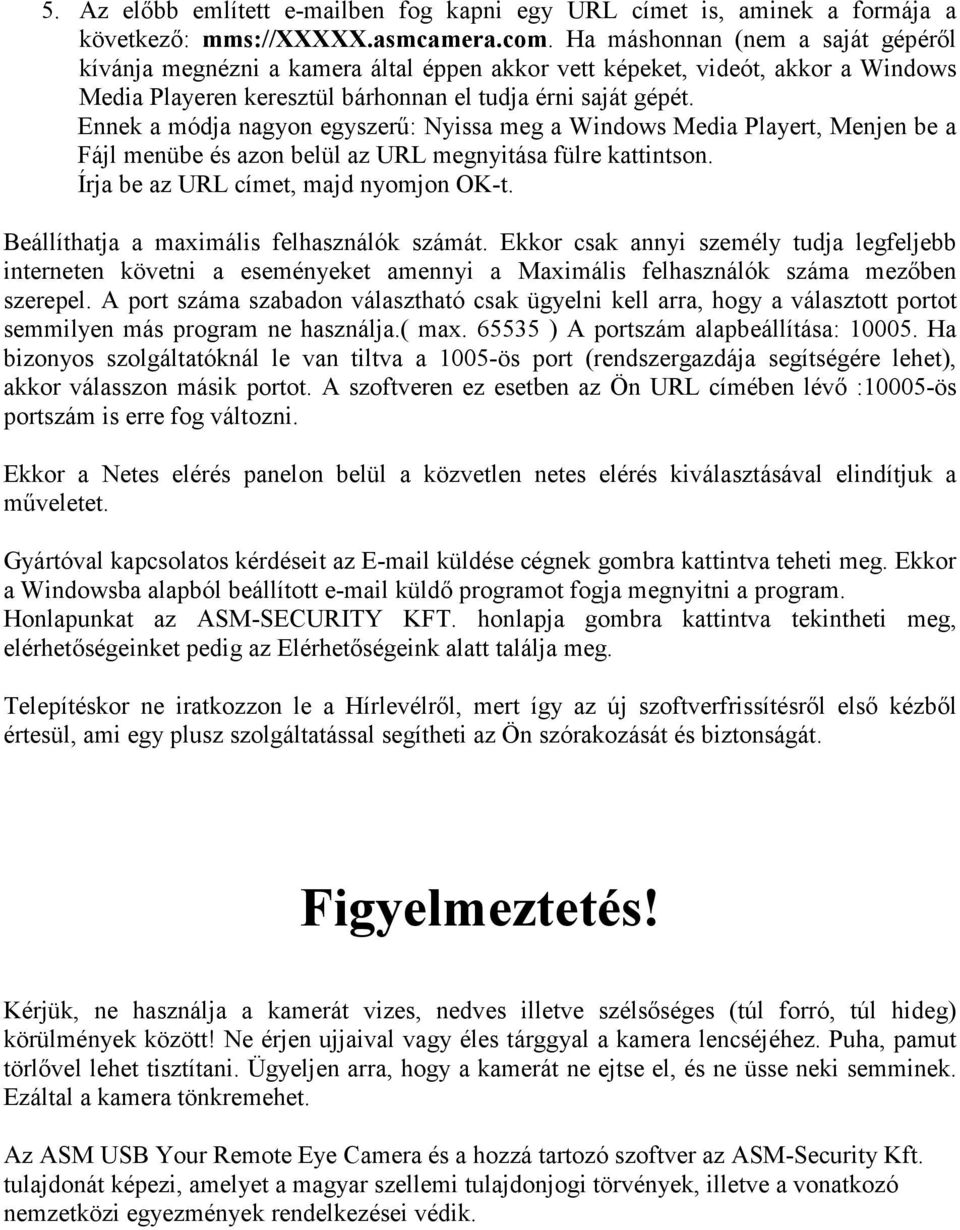 Ennek a módja nagyon egyszerű: Nyissa meg a Windows Media Playert, Menjen be a Fájl menübe és azon belül az URL megnyitása fülre kattintson. Írja be az URL címet, majd nyomjon OK-t.