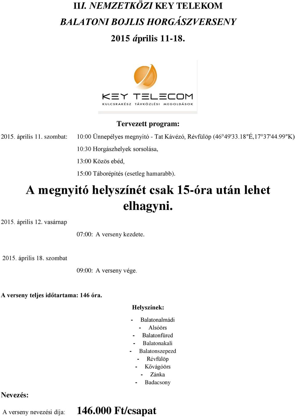 április 12. vasárnap 07:00: A verseny kezdete. 2015. április 18. szombat 09:00: A verseny vége. A verseny teljes időtartama: 146 óra.