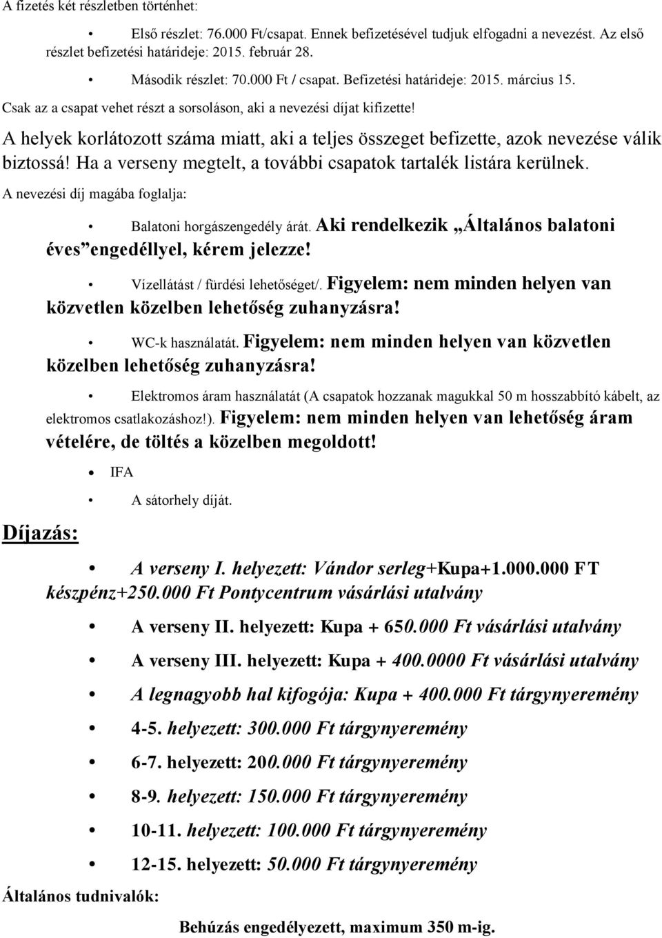 A helyek korlátozott száma miatt, aki a teljes összeget befizette, azok nevezése válik biztossá! Ha a verseny megtelt, a további csapatok tartalék listára kerülnek.