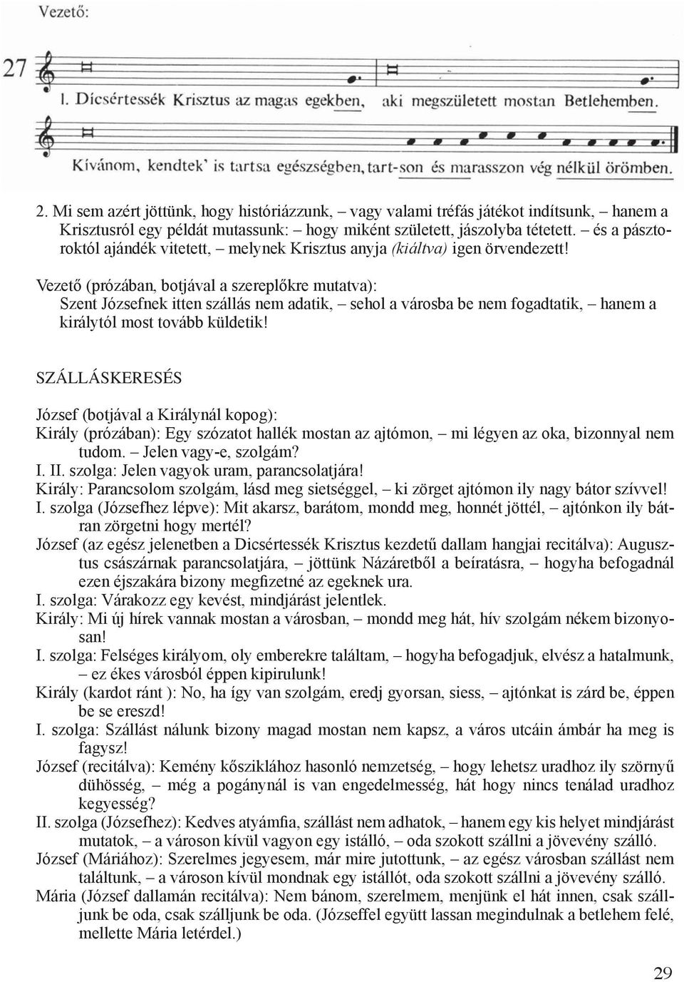 Vezető (prózában, botjával a szereplőkre mutatva): Szent Józsefnek itten szállás nem adatik, sehol a városba be nem fogadtatik, hanem a királytól most tovább küldetik!