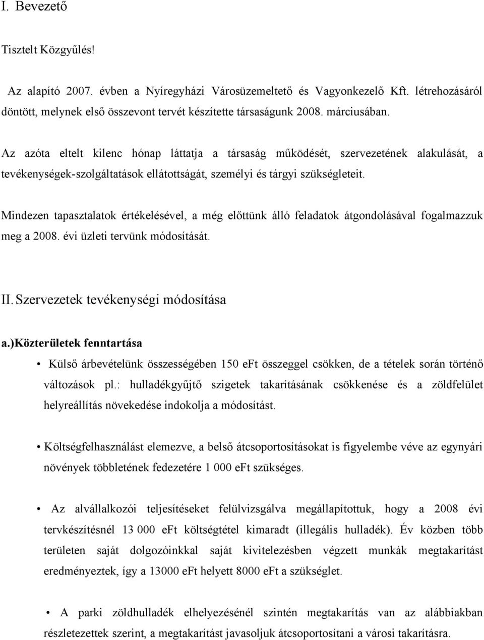 Mindezen tapasztalatok értékelésével, a még előttünk álló feladatok átgondolásával fogalmazzuk meg a 28. évi üzleti tervünk módosítását. II.Szervezetek tevékenységi módosítása a.