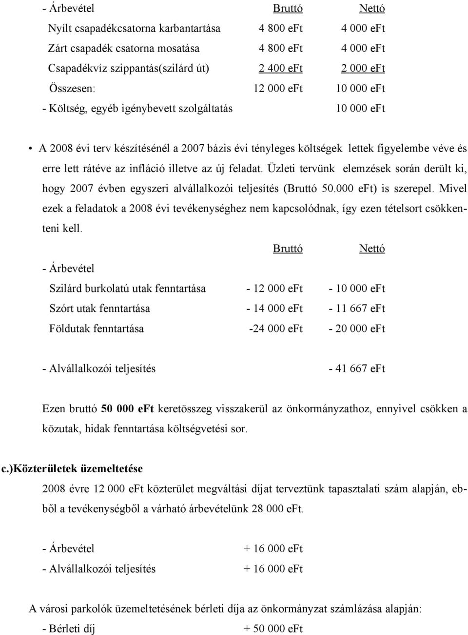 Üzleti tervünk elemzések során derült ki, hogy 27 évben egyszeri alvállalkozói teljesítés (Bruttó 5. eft) is szerepel.