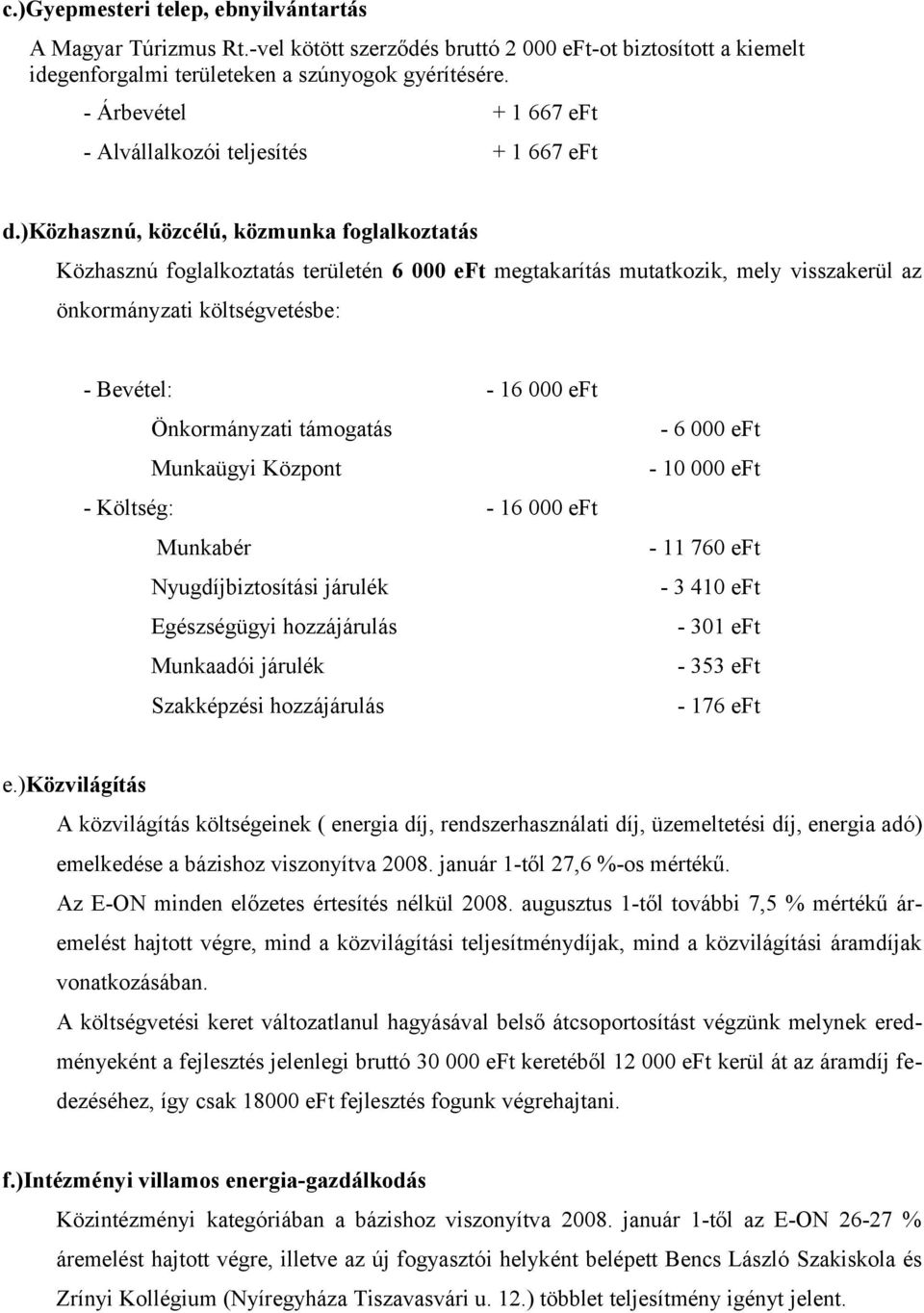 )közhasznú, közcélú, közmunka foglalkoztatás Közhasznú foglalkoztatás területén 6 eft megtakarítás mutatkozik, mely visszakerül az önkormányzati költségvetésbe: - Bevétel: - 16 eft Önkormányzati